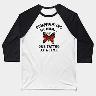Disappointing My Mom One Tattoo At A Time Baseball T-Shirt